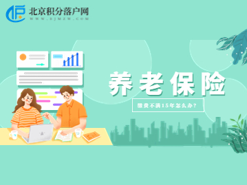 养老保险缴费不满15年怎么办