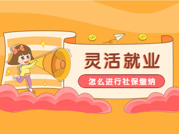 北京灵活就业怎么进行社保缴纳