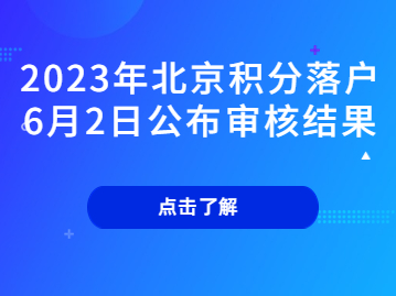 2023年北京积分落户申报今日20时截止，6月2日8时审核结果查询